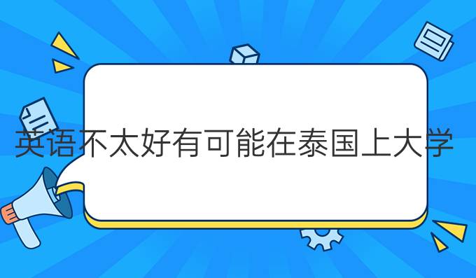 英語不太好有可能在泰國上大學(xué)?