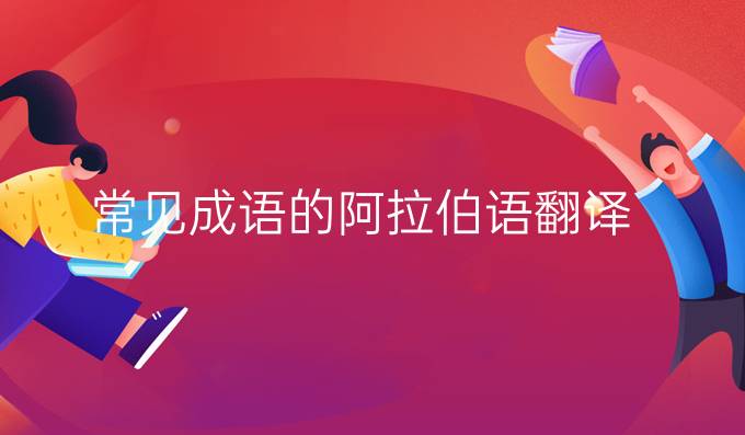 常見(jiàn)成語(yǔ)的阿拉伯語(yǔ)翻譯