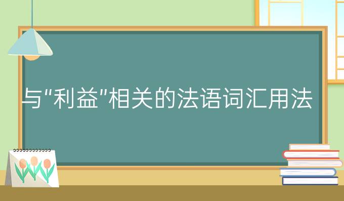 與“利益”相關(guān)的法語(yǔ)詞匯用法