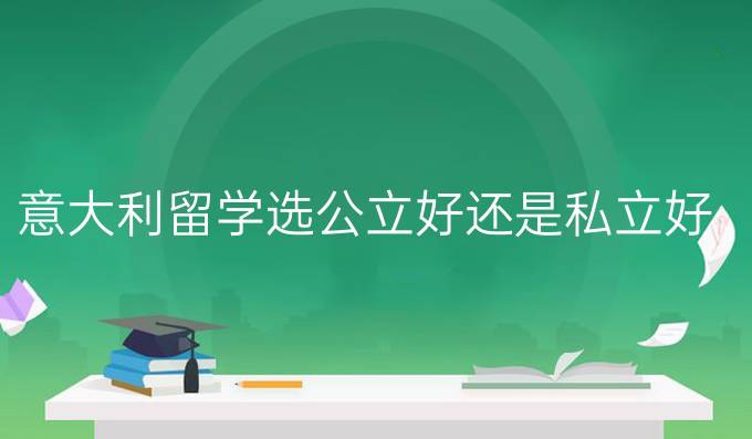 意大利留學(xué)選公立好還是私立好？